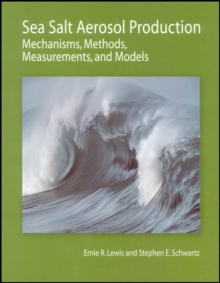 Sea Salt Aerosol Production : Mechanisms, Methods, Measurements, and Models