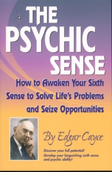 Psychic Sense : How to Awaken Your Sixth Sense to Solve Lifes Problems and Sieze Opportunities