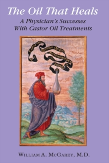 The Oil That Heals : A Physician's Success with Castor Oil Treatments