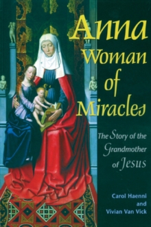 Anna Woman of Miracles : The Story of the Grandmother of Jesus