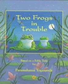 TWO FROGS IN TROUBLE : Based on a Fable told by Paramahansa Yogananda, Paperback Book TWO FROGS IN TROUBLE : Based on a Fable told by Paramahansa Yogananda, Paperback Book