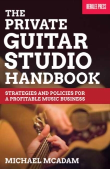 The Private Guitar Studio Handbook : Strategies and Policies for a Profitable Music Business, Paperback / softback Book The Private Guitar Studio Handbook : Strategies and Policies for a Profitable Music Business, Paperback / softback Book
