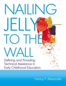 Nailing Jelly to the Wall : Defining and Providing Technical Assistance in Early Childhood Education, Paperback Book Nailing Jelly to the Wall : Defining and Providing Technical Assistance in Early Childhood Education, Paperback Book