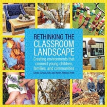 Rethinking the Classroom Landscape : Creating Environments That Connect Young Children, Families, and Communities, Paperback / softback Book Rethinking the Classroom Landscape : Creating Environments That Connect Young Children, Families, and Communities, Paperback / softback Book