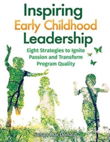 Inspiring Early Childhood Leadership Inspiring Early Childhood Leadership : Eight Strategies to Ignite Passion and Transform Program Quaeight Strategies to Ignite Passion and Transform Program Quality, Paperback / softback Book Inspiring Early Childhood Leadership Inspiring Early Childhood Leadership : Eight Strategies to Ignite Passion and Transform Program Quaeight Strategies to Ignite Passion and Transform Program Quality, Paperback / softback Book
