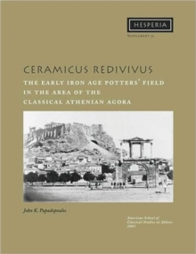 Ceramicus Redivivus : The Early Iron Age Potters' Field in the Area of the Classical Athenian Agora, Paperback / softback Book Ceramicus Redivivus : The Early Iron Age Potters' Field in the Area of the Classical Athenian Agora, Paperback / softback Book