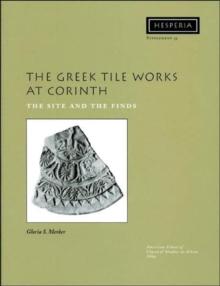 The Greek Tile Works at Corinth : The Site and the Finds, Paperback / softback Book The Greek Tile Works at Corinth : The Site and the Finds, Paperback / softback Book