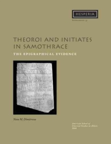 Theoroi and Initiates in Samothrace : The Epigraphical Evidence, Paperback / softback Book Theoroi and Initiates in Samothrace : The Epigraphical Evidence, Paperback / softback Book