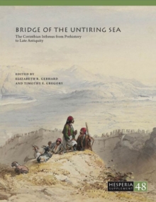 Bridge of the Untiring Sea : The Corinthian Isthmus from Prehistory to Late Antiquity, Paperback / softback Book Bridge of the Untiring Sea : The Corinthian Isthmus from Prehistory to Late Antiquity, Paperback / softback Book