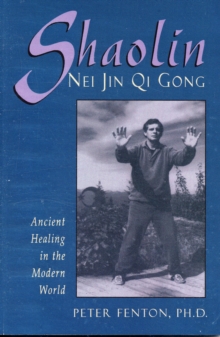 Shaolin Nei Jin Qi Gong : Ancient Healing in the Modern World