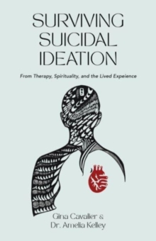 Surviving Suicidal Ideation : From Therapy to Spirituality and the Lived Experience