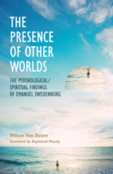 THE PRESENCE OF OTHER WORLDS : THE PSYCHOLOGICAL AND SPIRITUAL FINDINGS OF EMANUEL SWEDENBORG