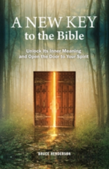 A New Key to the Bible : Unlock Its Inner Meaning and Open the Door to Your Spirit