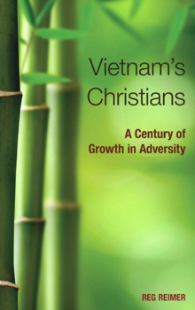 Vietnam's Christians: : A Century of Growth in Adversity