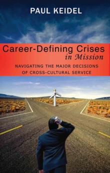 Career Defining Crises in Missions : Navigating the Major Decisions of Cross-Cultural Service