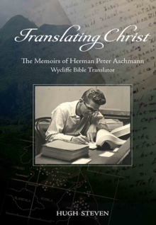 Translating Christ: : The Memoirs of Herman Peter Aschmann, Wycliffe Bible Translator