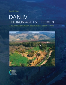 DAN IV - The Iron Age I Settlement : The Avraham Biran Excavations (1966-1999)