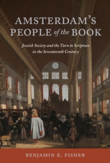 Amsterdam's People of the Book : Jewish Society and the Turn to Scripture in the Seventeenth Century