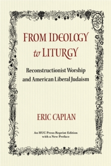 From Ideology to Liturgy : Reconstructionist Worship and American Liberal Judaism