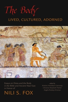 The Body : Lived, Cultured, Adorned: Essays on Dress and the Body in the Bible and Ancient Near East in Honor of Nili S. Fox