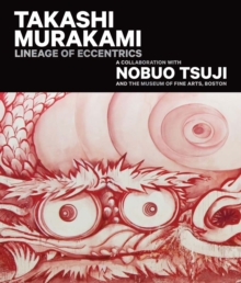 Takashi Murakami: Lineage of Eccentrics : A Collaboration with Nobuo Tsuji and the Museum of Fine Arts, Boston, Hardback Book Takashi Murakami: Lineage of Eccentrics : A Collaboration with Nobuo Tsuji and the Museum of Fine Arts, Boston, Hardback Book