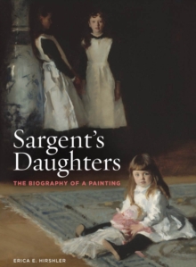 Sargents Daughters: The Biography of a Painting