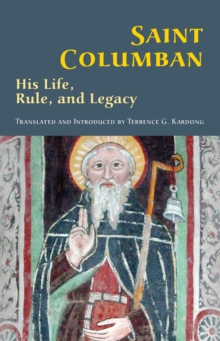 Saint Columban : His Life, Rule, and Legacy