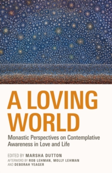 A Loving World : Monastic Perspectives on Contemplative Awareness in Love and Life