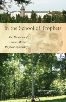 In the School of Prophets : The Formation of Thomas Merton's Prophetic Spirituality