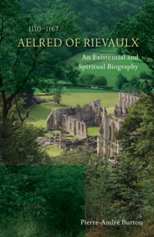 Aelred of Rievaulx (1110-1167) : An Existential and Spiritual Biography