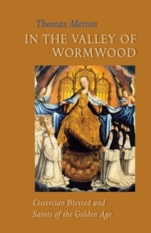 In the Valley of Wormwood : Cistercian Blessed and Saints of the Golden Age