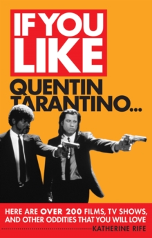 If You Like Quentin Tarantino... : Here Are Over 200 Films, TV Shows and Other Oddities That You Will Love