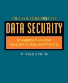 Policies and Procedures for Data Security : A Complete Manual for Computer Systems and Networks, Paperback / softback Book Policies and Procedures for Data Security : A Complete Manual for Computer Systems and Networks, Paperback / softback Book