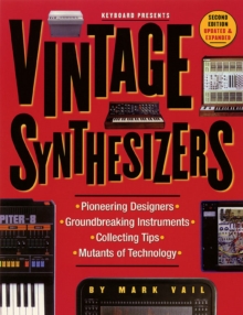 Vintage Synthesizers : Groundbreaking Instruments and Pioneering Designers of Electronic Music Synthesizers