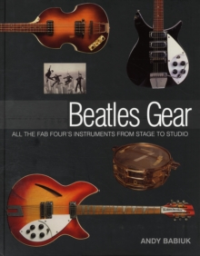 Andy Babiuk : Beatles Gear - All the Fab Four's Instruments From Stage To Studio, Paperback Book Andy Babiuk : Beatles Gear - All the Fab Four's Instruments From Stage To Studio, Paperback Book