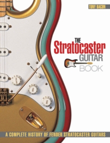 Tony Bacon : The Stratocaster Guitar Book - A Complete History of Fender Stratocaster Guitars, Paperback Book Tony Bacon : The Stratocaster Guitar Book - A Complete History of Fender Stratocaster Guitars, Paperback Book