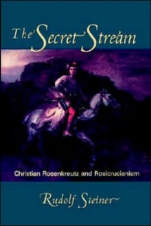 The Secret Stream : Christian Rosenkreutz and Rosicrucianism