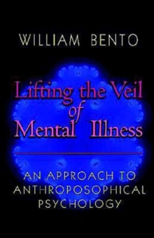 Lifting the Veil of Mental Illness : An Approach to Anthroposophical Psychology