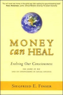 Money Can Heal : Evolving Our Consciousness. The Story of RSF and it's Innovations in Social Finance, Paperback Book Money Can Heal : Evolving Our Consciousness. The Story of RSF and it's Innovations in Social Finance, Paperback Book