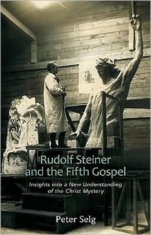 Rudolf Steiner and the Fifth Gospel : Insights into a New Understanding of the Christ Mystery