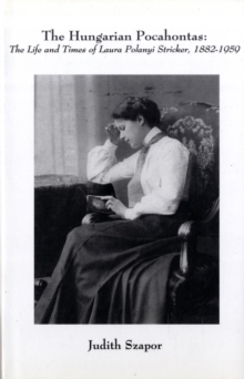 The Hungarian Pocahontas - The Life and Times of Laura Polanyi Stricker, 1882-1959, Hardback Book The Hungarian Pocahontas - The Life and Times of Laura Polanyi Stricker, 1882-1959, Hardback Book