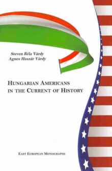 Hungarian Americans in the Current of History, Hardback Book Hungarian Americans in the Current of History, Hardback Book