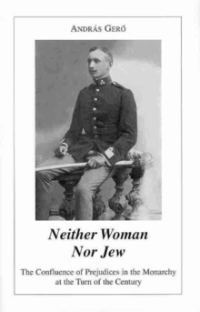 Neither Woman nor Jew - The Confluence of Prejudices in the Austro-Hungarian Monarchy at the Turn of the Century, Hardback Book Neither Woman nor Jew - The Confluence of Prejudices in the Austro-Hungarian Monarchy at the Turn of the Century, Hardback Book