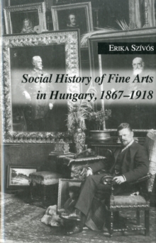 Social History of Fine Arts in Hungary, 1867-1918, Hardback Book Social History of Fine Arts in Hungary, 1867-1918, Hardback Book