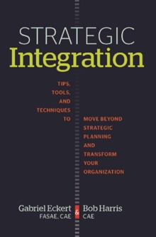 Strategic Integration : Tips, Tools, and Techniques to Move Beyond Strategic Planning and Transform Your Organizations, Paperback / softback Book Strategic Integration : Tips, Tools, and Techniques to Move Beyond Strategic Planning and Transform Your Organizations, Paperback / softback Book