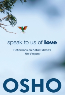 Speak to Us of Love : Reflections on Kahlil Gibran's The Prophet