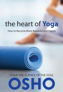 The Heart of Yoga : How to Become More Beautiful and Happy