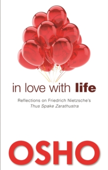 In Love with Life : Reflections on Friedrich Nietzsche's Thus Spake Zarathustra