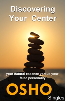 Discovering Your Center : your natural essence versus your false personality