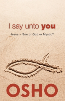 I Say Unto You : Jesus: Son of God or Mystic?